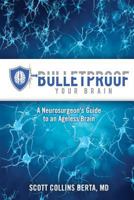 Bulletproof Your Brain: A Neurosurgeon's Guide to an Ageless Brain 1985399261 Book Cover