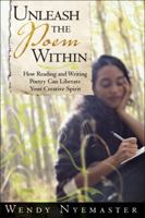 Unleash the Poem Within: How Reading and Writing Poetry Can Liberate Your Creative Spirit 1402209444 Book Cover