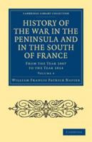 History of the War in the Peninsula, and in the South of France: From the Year 1807 to the Year 1814, Volume 4 1270876015 Book Cover