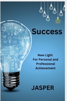 Success: New Light For Personal and Professional Achievement B0DSTXQTD9 Book Cover