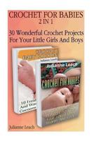 Crochet for Babies 2 in 1: 30 Wonderful Crochet Projects for Your Little Girls and Boys: (Crochet Hook A, Crochet Accessories, Crochet Patterns, Crochet Books, Easy Crocheting) 1542776899 Book Cover