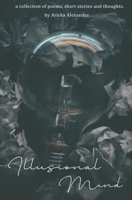 Illusional Mind: A Collection of Poems, Short Stories and Thoughts. 1088124690 Book Cover