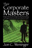 Their Corporate Masters: 10 Ways To Reverse The Damage Done By This Presidency And Congress And How To Get America Back On Track!!! 1432717758 Book Cover