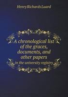 A Chronological List of the Graces, Documents, and Other Papers in the University Registry Which Concern the University Library 1164150731 Book Cover