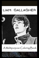A Multipurpose Coloring Book: Legendary Liam Gallagher Inspired Creative Illustrations B096LTQXB8 Book Cover