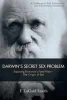 Darwin's Secret Sex Problem: Exposing Evolution's Fatal Flaw--The Origin of Sex 1973617064 Book Cover