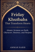 Friday Khutbahs That Transform Hearts: Islamic Sermons on Faith, Character, Patience, and Purpose B0GMBYJG6R Book Cover