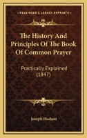 The History And Principles Of The Book Of Common Prayer: Practically Explained 1141606461 Book Cover