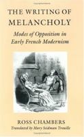 The Writing of Melancholy: Modes of Opposition in Early French Modernism 0226100707 Book Cover