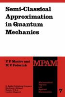 Semi-Classical Approximation in Quantum Mechanics (Mathematical Physics & Applied Mathematics) 9027712190 Book Cover