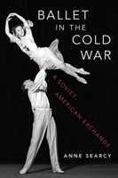 Ballet in the Cold War: A Soviet-American Exchange 0190945109 Book Cover