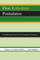 Five Kohutian Postulates: Psychotherapy Theory from an Empathic Perspective 0765706342 Book Cover