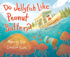 Do Jellyfish Like Peanut Butter?: Amazing Sea Creature Facts 1943978441 Book Cover
