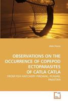 OBSERVATIONS ON THE OCCURRENCE OF COPEPOD ECTOPARASITES OF CATLA CATLA: FROM FISH HATCHERY PIROWAL, PUNJAB, PAKISTAN 3639141288 Book Cover