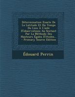 D�termination Exacte de la Latitude Et Du Temps Du Lieu � l'Aide d'Observations Au Sextant Par La M�thode Des Hauteurs �gales d'�toiles... 1278369848 Book Cover