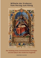 Wilhelm der Eroberer: Vom Herzog zum König: Der Aufstieg eines normannischen Strategen und die Ge-burt des modernen Englands (German Edition) 3384475860 Book Cover