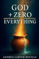God + Zero = Everything: How Faith, Tithing, and Trust Unlock the Fullness of God B0HB6578WB Book Cover