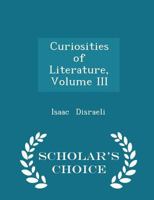 Curiosities of literature Volume 3 1530743877 Book Cover