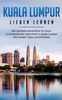 Kuala Lumpur lieben lernen: Der perfekte Reiseführer für einen unvergesslichen Aufenthalt in Kuala Lumpur inkl. Insider-Tipps und Packliste (German Edition) 3750487111 Book Cover