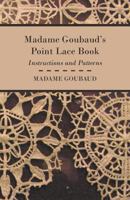 Madame Goubaud's Point Lace Book - Instructions and Patterns 1408694166 Book Cover