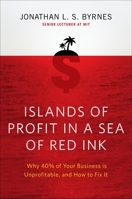 Islands of Profit in a Sea of Red Ink: Why 40 Percent of Your Business Is Unprofitable and How to Fix It 1591843499 Book Cover
