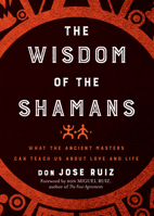 Wisdom of the Shamans: What the Ancient Masters Can Teach Us about Love and Life 1938289722 Book Cover