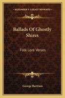 Ballads Of Ghostly Shires: Folk Lore Verses 1430489618 Book Cover