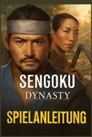 SENGOKU DYNASTY SPIELANLEITUNG: Beherrschung von Krieg, Diplomatie, Errungenschaften und Ressourcenmanagement im feudalen Japan (German Edition) B0FN7PXW56 Book Cover