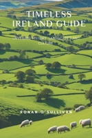TIMELESS IRELAND GUIDE: Unveiling History, Landscapes and Culture B0DVQ3ZTXT Book Cover