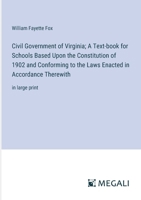 Civil Government of Virginia; A Text-book for Schools Based Upon the Constitution of 1902 and Conforming to the Laws Enacted in Accordance Therewith: in large print 338703542X Book Cover