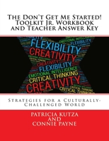 The Don't Get Me Started! Toolkit Jr. Workbook and Teacher Answer Key : Strategies for a Culturally-Challenged World 197938990X Book Cover