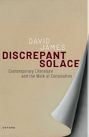 Discrepant Solace: Contemporary Literature and the Work of Consolation 0198789750 Book Cover