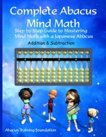 Complete Abacus Mind Math: Step by Step Guide to Mastering Mind Math with a Japanese Abacus 1977830366 Book Cover