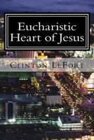 Eucharistic Heart of Jesus: Eucharistic Adoration 1494998645 Book Cover