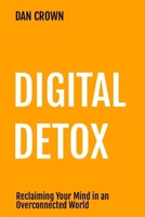 Digital Detox: Reclaiming Your Mind in an Overconnected World B0CVFZ4HX3 Book Cover