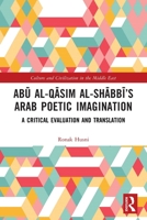 Abau Al-Qaasim Al-Shaabbai's Arab Poetic Imagination: A Critical Evaluation and Translation 1032818670 Book Cover