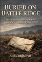Buried on Battle Ridge: Clara Olson, Secret Marriage Letters, and a Wisconsin Murder Without a Trial B0GXW5TTDV Book Cover