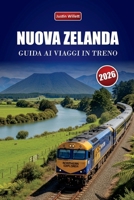 NUOVA ZELANDA GUIDA AI VIAGGI IN TRENO 2026: Esplora percorsi panoramici, paesaggi costieri, itinerari e consigli pratici sul treno attraverso l'Oceania (Italian Edition) B0GC2X8NVD Book Cover