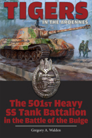 Tigers in the Ardennes: The 501st Heavy SS Tank Battalion in the Battle of the Bulge 076434790X Book Cover