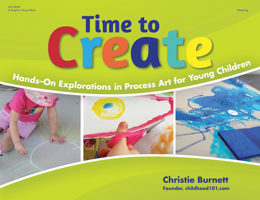 Time to Create: Hands-On Explorations in Process Art for Young Children 0876594186 Book Cover