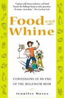 FOOD AND WHINE: Confessions of a New Millennium Mom 0684865629 Book Cover