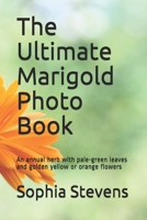 The Ultimate Marigold Photo Book: An annual herb with pale-green leaves and golden yellow or orange flowers B083XVFBQH Book Cover