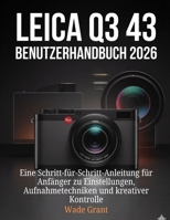 Leica Q3 43 Benutzerhandbuch 2026: Eine Schritt-für-Schritt-Anleitung für Anfänger zu Einstellungen, Aufnahmetechniken und kreativer Kontrolle (German Edition) B0GBX1MYF9 Book Cover