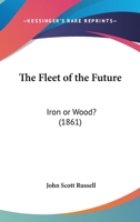 The Fleet Of The Future: Iron Or Wood? 1165070472 Book Cover