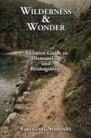 Wilderness & Wonder: A Lenten Guide to Dismantling and Re-imagining 1069451045 Book Cover