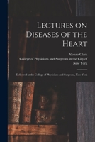 Lectures on Diseases of the Heart: Delivered at the College of Physicians and Surgeons, New York 1014104726 Book Cover