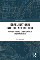 Israeli National Intelligence Culture: Problem-solving, Exceptionalism, and Pragmatism (Studies in Intelligence) 1032778113 Book Cover