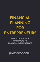 Financial Planning for Entrepreneurs: How to build your own route to financial independence 1781334838 Book Cover