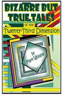 Bizarre But True Tales of the Twenty-Third Dimension 1508583218 Book Cover