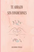 Te abrazo sin condiciones (Spanish Edition) B0GTJ9XKKM Book Cover
